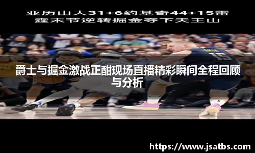 爵士与掘金激战正酣现场直播精彩瞬间全程回顾与分析
